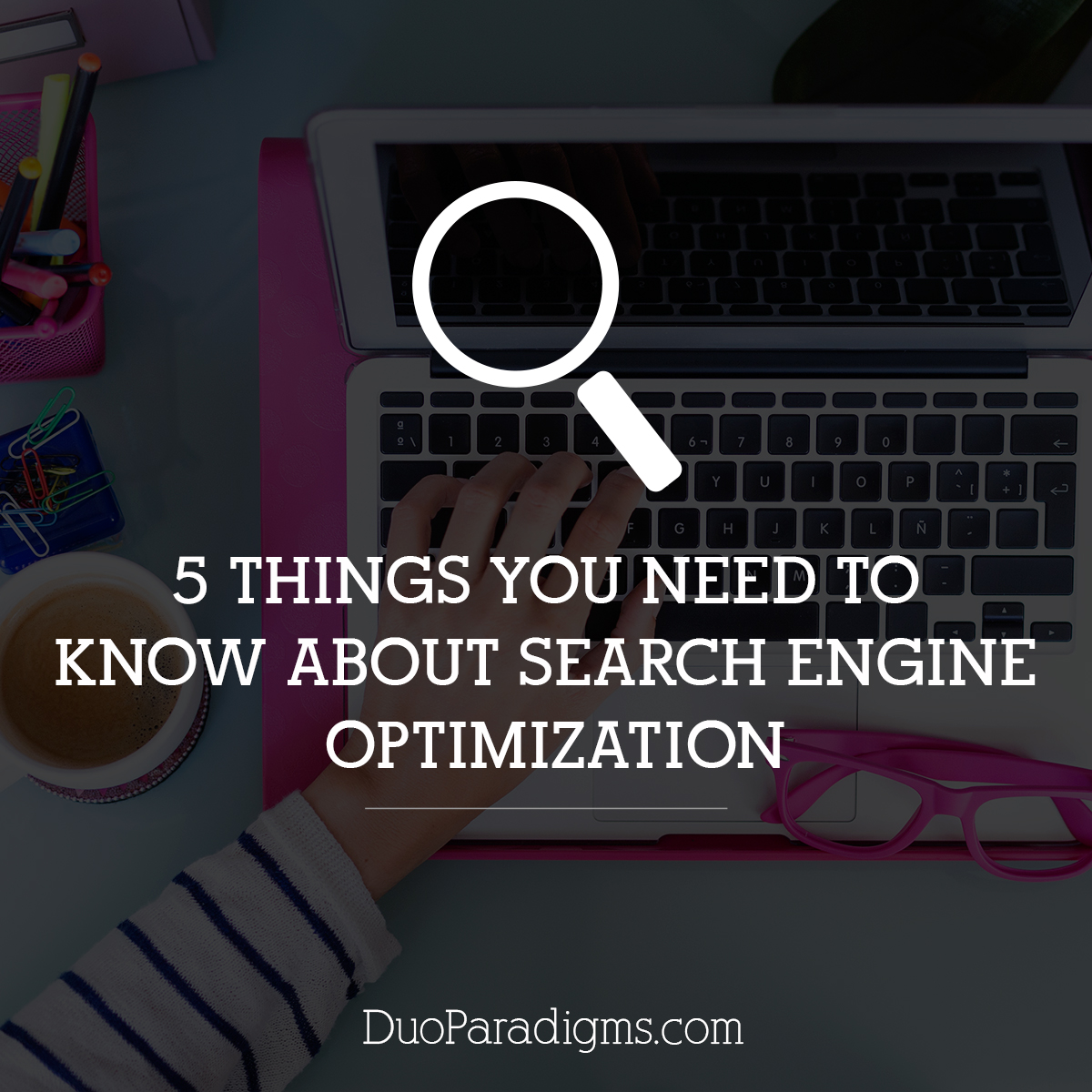 5 Things You Need to Know About Search Engine Optimization